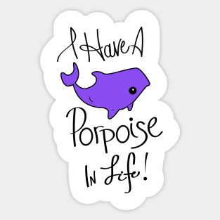 I Have a Porpoise in Life! Sticker